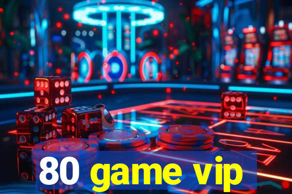 80 game vip